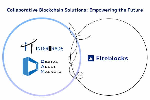 デジタルアセットマーケッツ、インタートレードとFireblocksのWeb3事業創出を支援