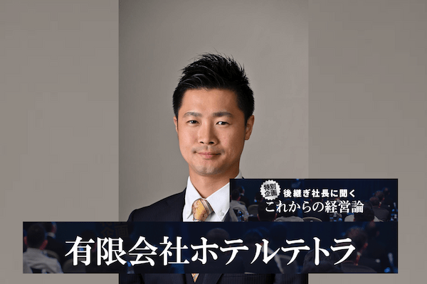 地域とのつながりを大切にしてコロナ禍を乗り越えた3代目のホテルオーナーの想いとは？——有限会社ホテルテトラ