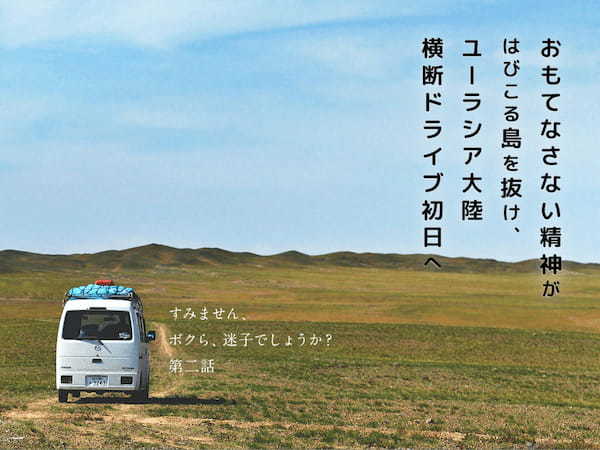 おもてなさない精神がはびこる島を抜け、ユーラシア大陸横断ドライブ初日へ【すみません、ボクら、迷子でしょうか？：第2話】