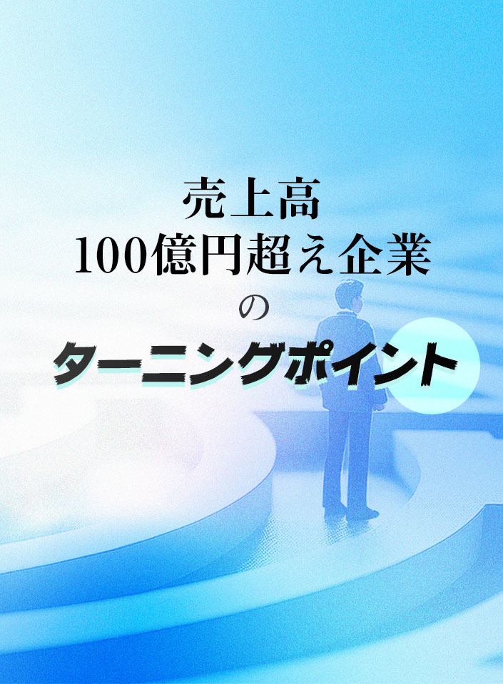 売上高100億円超え企業のターニングポイント