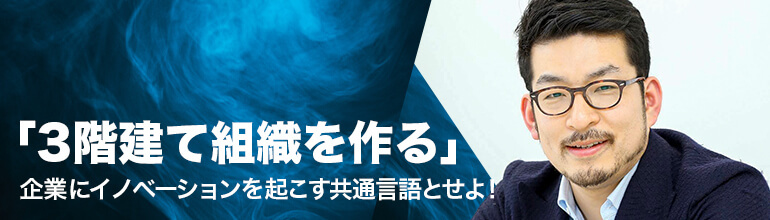 「3階建て組織を作る」企業にイノベーションを起こす共通言語とせよ!