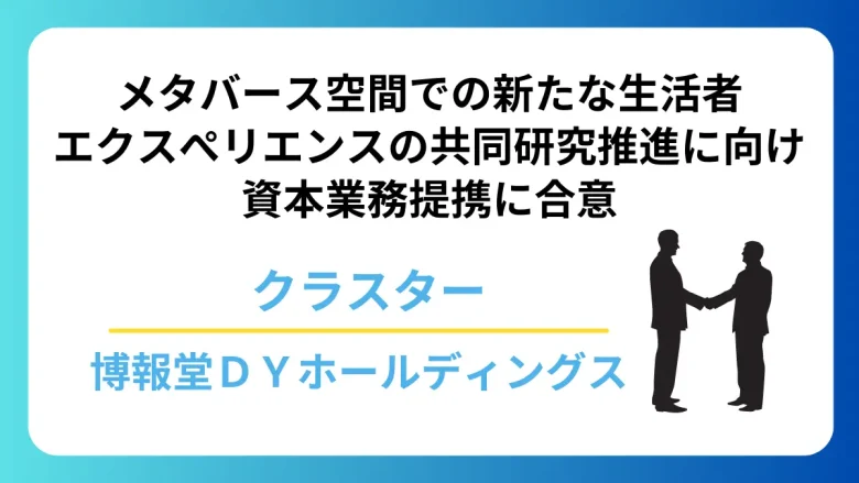 クラスターと博報堂ＤＹホールディングスがメタバース空間での新たな生活者エクスぺリエンス研究の推進に向け資本業務提携を発表